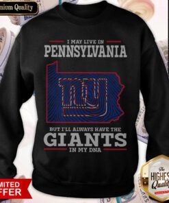 Good I May Live In Pennsylvania But I’ll Always Have The Giants In My DNA Sweatshirt