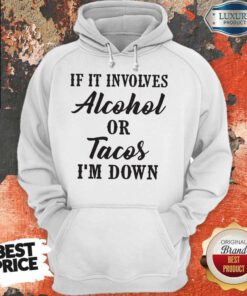 Good If It Involves Alcohol Or Tacos I'm Down Hoodie