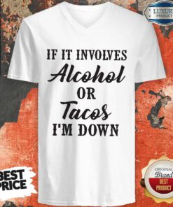 Good If It Involves Alcohol Or Tacos I'm Down V-neck