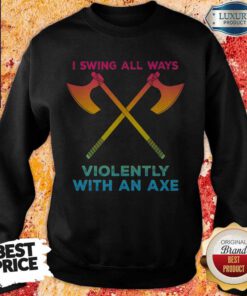 Hot LGBT I Swing All Ways Violently With An AXE Sweatshirt