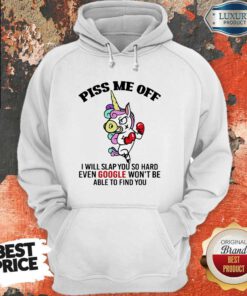 Hot Piss Me Off I Will Slap You So Hard Even Google Wont Be Able To Find You Unicorn Hoodie