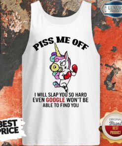 Hot Piss Me Off I Will Slap You So Hard Even Google Wont Be Able To Find You Unicorn Tank Top