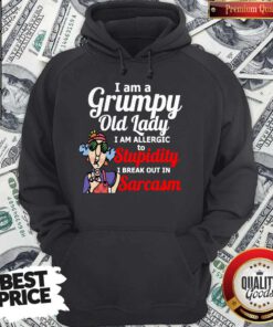 I Am A Grumpy Old Lady I Am Allergic To Stupidity I Break Out In Sarcasm Hoodie