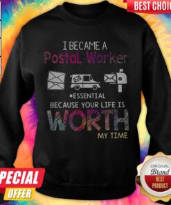 I Became A Postal Worker Essential Because Your Life Is Worth My Time Sweetshirt