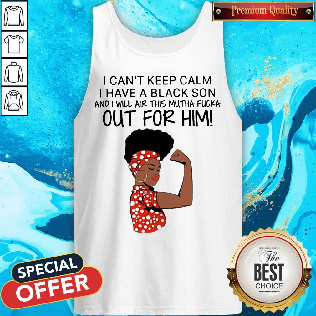 I Can't Keep Calm I Have A Black Son And I Will Air This Mutha Fuck Out For Him Tank Top I Can't Keep Calm I Have A Black Son And I Will Air This Mutha Fuck Out For Him Tank Top