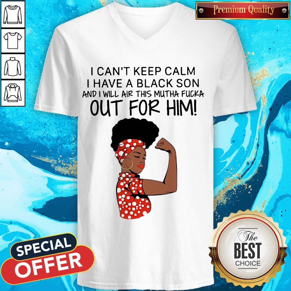 I Can't Keep Calm I Have A Black Son And I Will Air This Mutha Fuck Out For Him V-neck I Can't Keep Calm I Have A Black Son And I Will Air This Mutha Fuck Out For Him V-neck
