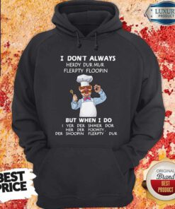 I Don’t Always Herdy Dur Mur Flerpty Floopin But When I Do Hoodie