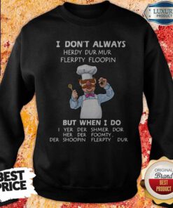 I Don’t Always Herdy Dur Mur Flerpty Floopin But When I Do Sweatshirt