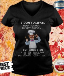 I Don’t Always Herdy Dur Mur Flerpty Floopin But When I Do V-neck