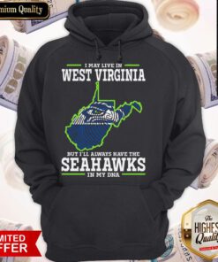 I May Live In West Virginia But I’ll Always Have The Seahawks In My DNA Hoodie