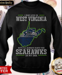 I May Live In West Virginia But I’ll Always Have The Seahawks In My DNA Sweatshirt