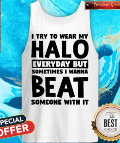 I Try To Wear My Halo Everyday But Sometimes I Wanna Beat Someone With It Tank top