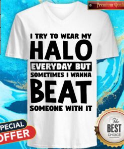 I Try To Wear My Halo Everyday But Sometimes I Wanna Beat Someone With It V-neck