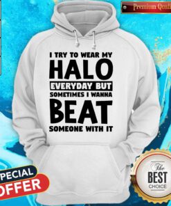 I Try To Wear My Halo Everyday But Sometimes I Wanna Beat Someone With It Hoodie