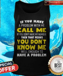 If You Have A Problem With Me Call Me If You Don't Have My Number Tank Top