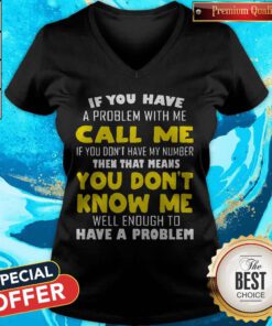 If You Have A Problem With Me Call Me If You Don't Have My Number V-neck