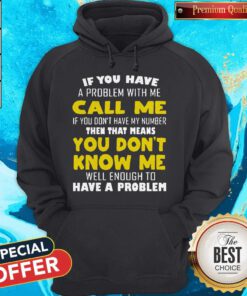 If You Have A Problem With Me Call Me If You Don't Have My Number Hoodie