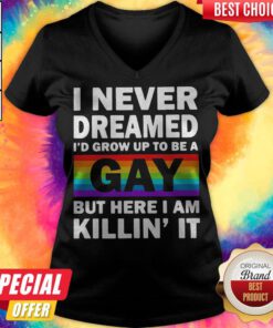 LGBT I Never Dreamed I’d Grow Up To Be A Gay But Here I Am Killin’ IT V-neck