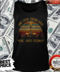 Nice And Then Satan Said Here Have Feelings Tank top