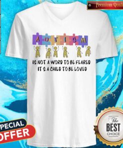 Nice Autism Is Not A Word To Be Feared It’s A Child To Be Loved V-neck