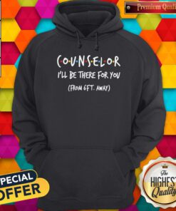Nice Counselor I’ll Be There For You From 6ft Away Hoodie