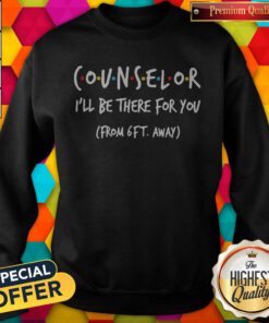 Nice Counselor I’ll Be There For You From 6ft Away Sweatshirt
