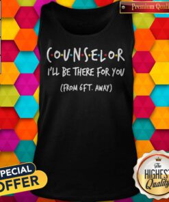Nice Counselor I’ll Be There For You From 6ft Away Tank Top