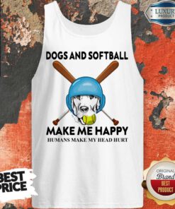 Nice Dog And Softball Make Me Happy Humans Make My Head Hurt Tank top