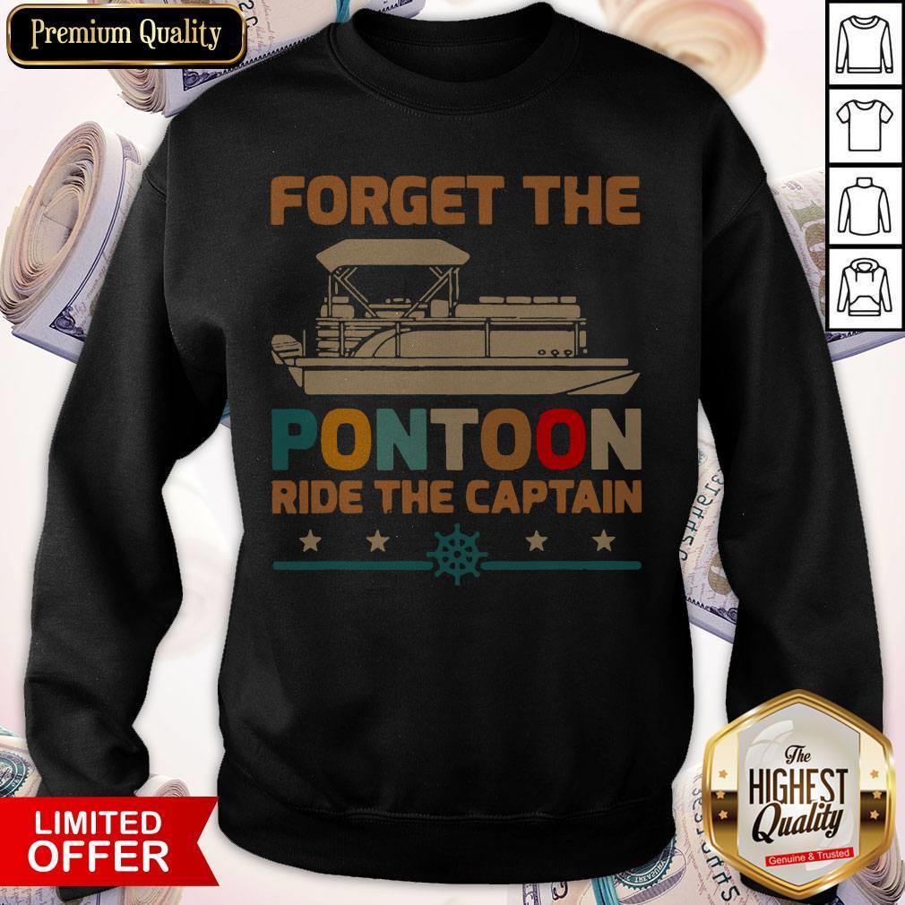 Nice Forget The Pontoon Ride The Captain Sweatshirt Nice Forget The Pontoon Ride The Captain Sweatshirt