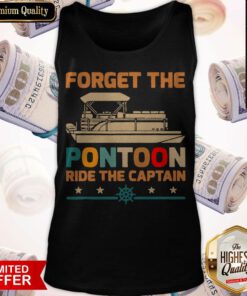 Nice Forget The Pontoon Ride The Captain Tank Top