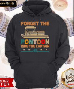 Nice Forget The Pontoon Ride The Captain Hoodie