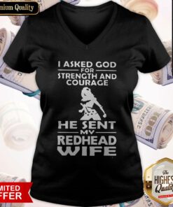 Nice I Asked God For Strength And Courage He Sent My Redhead Wife V-neck