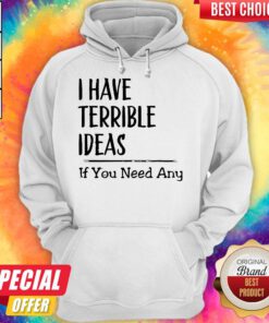 Nice I Have Terrible Ideas If You Need Any Hoodie
