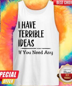Nice I Have Terrible Ideas If You Need Any Tank Top