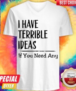 Nice I Have Terrible Ideas If You Need Any V-neck