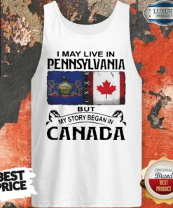 Nice I May Live In Pennsylvania But My Story Began In Canada Tank Top