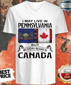 Nice I May Live In Pennsylvania But My Story Began In Canada V-neck