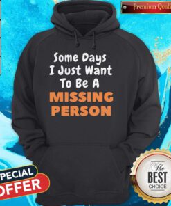 Nice Some Days I Just Want To Be A Missing Person Hoodie