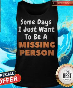 Nice Some Days I Just Want To Be A Missing Person Tank Top