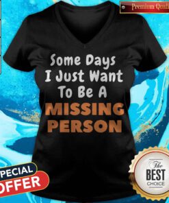 Nice Some Days I Just Want To Be A Missing Person V-neck