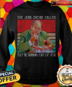 Nice The Jerk Store Called They’re Running Out Of You Vintage Sweatshirt