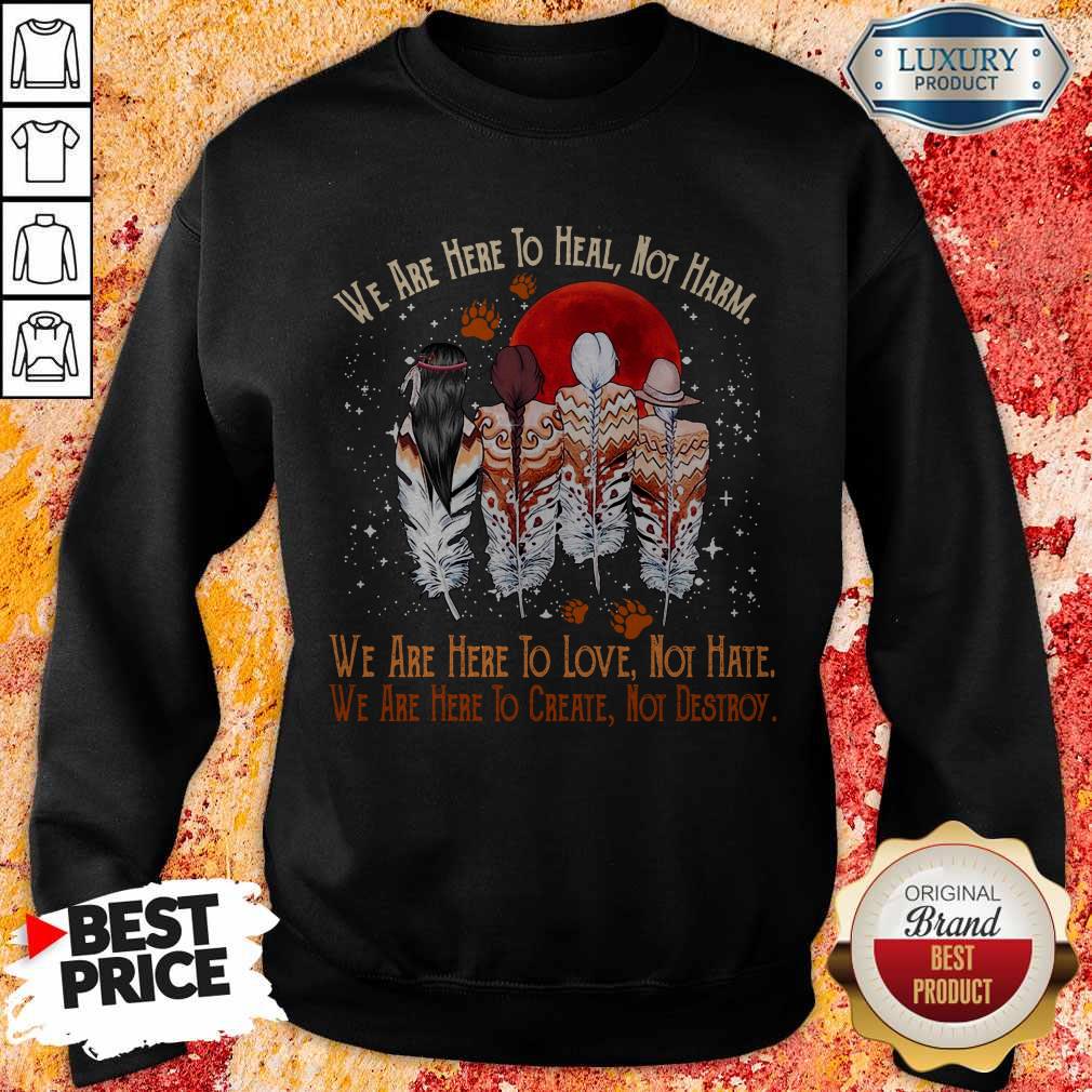 Nice We Are Here To Heal Not Harm Sweatshirt Nice We Are Here To Heal Not Harm Sweatshirt