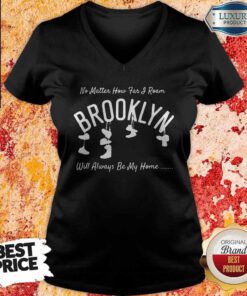 No Matter How Far And Roam Brooklyn Will Always Be My Home V-neck