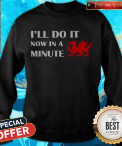 Official Dragon I’ll Do It Now In A Minute Sweatshirt