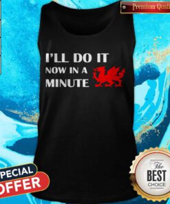 Official Dragon I’ll Do It Now In A Minute Tank Top