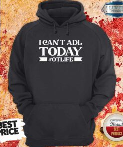 Official I Can’t Adl Today #Otlife Hoodie