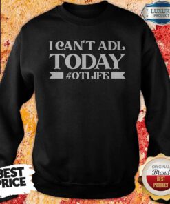 Official I Can’t Adl Today #Otlife Sweatshirt
