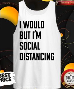 Official I Would But I’m Social Distancing Tank Top