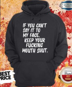 Official If You Can't Say It To My Face Keep Your Fucking Mouth Shut Hoodie