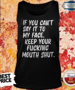 Official If You Can't Say It To My Face Keep Your Fucking Mouth Shut Tank Top